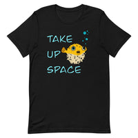 Take Up Space Puffer Fish Unisex t-shirt